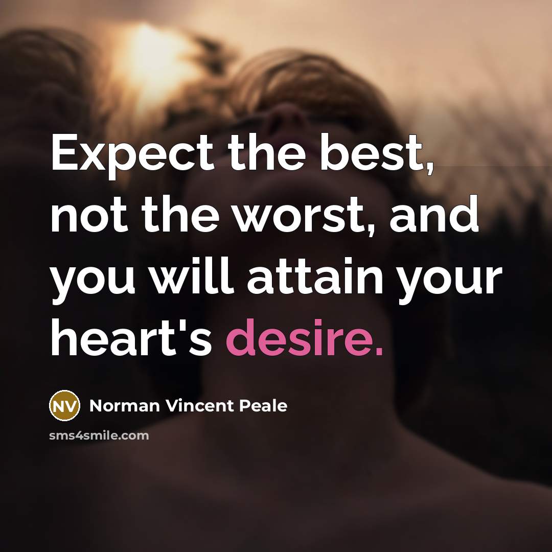 “Expect the best, not the worst, and you will attain your heart's desire.” quote by Norman Vincent Peale