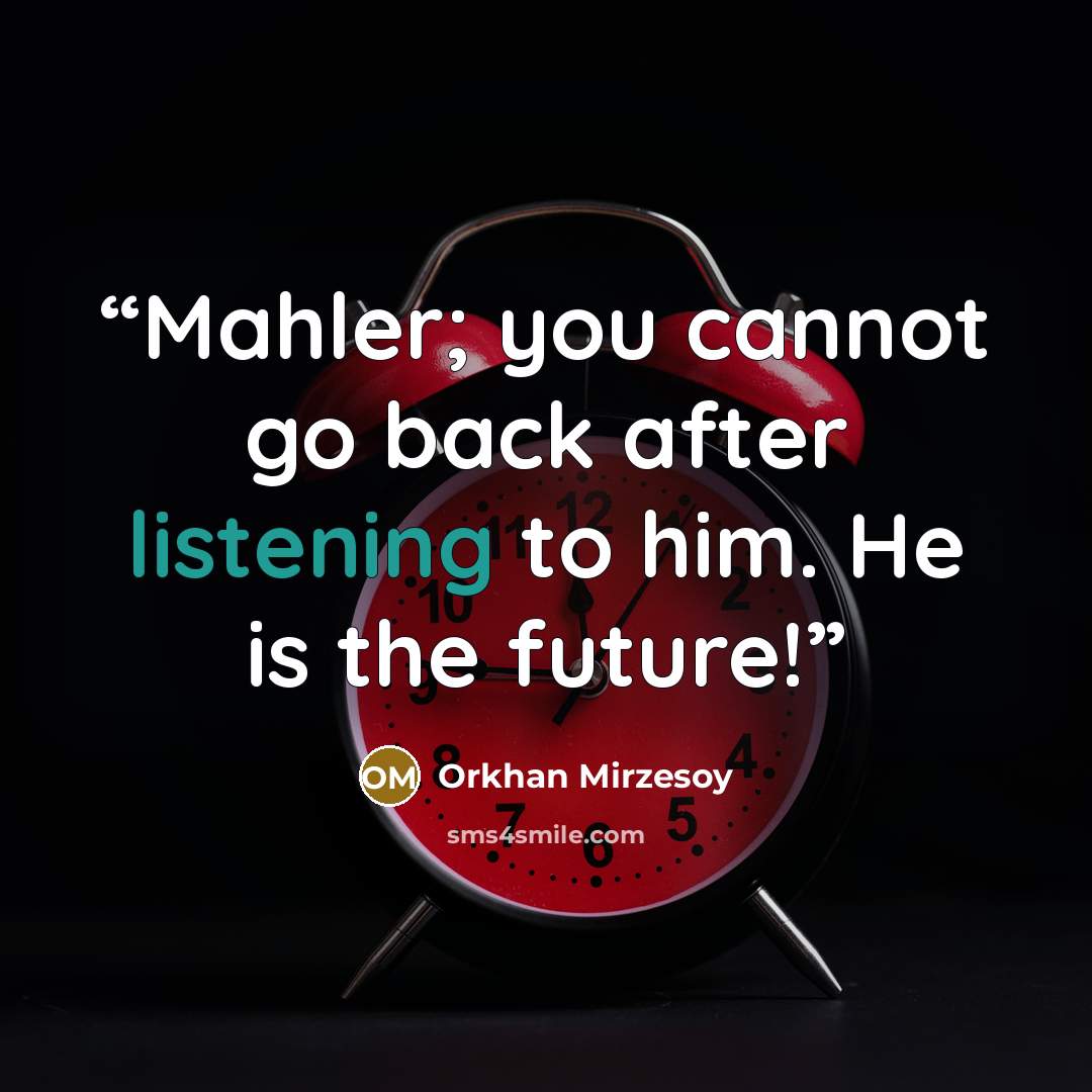“Mahler; you cannot go back after listening to him. He is the future!” quote by Orkhan Mirzesoy