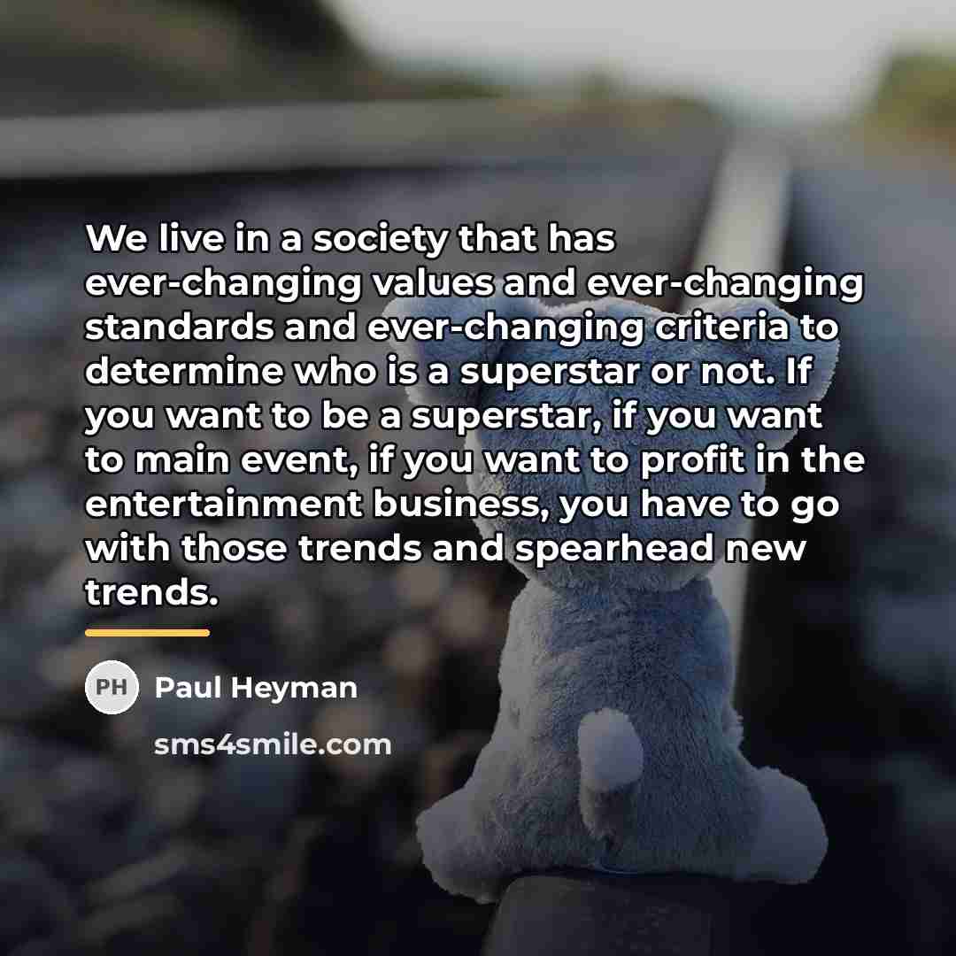 “We live in a society that has ever-changing values and…” quote by Paul Heyman