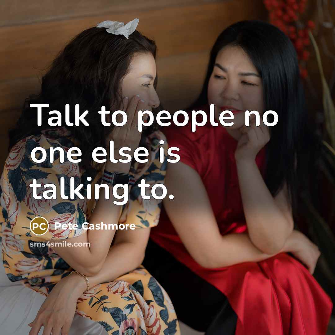 “Talk to people no one else is talking to.…” quote by Pete Cashmore
