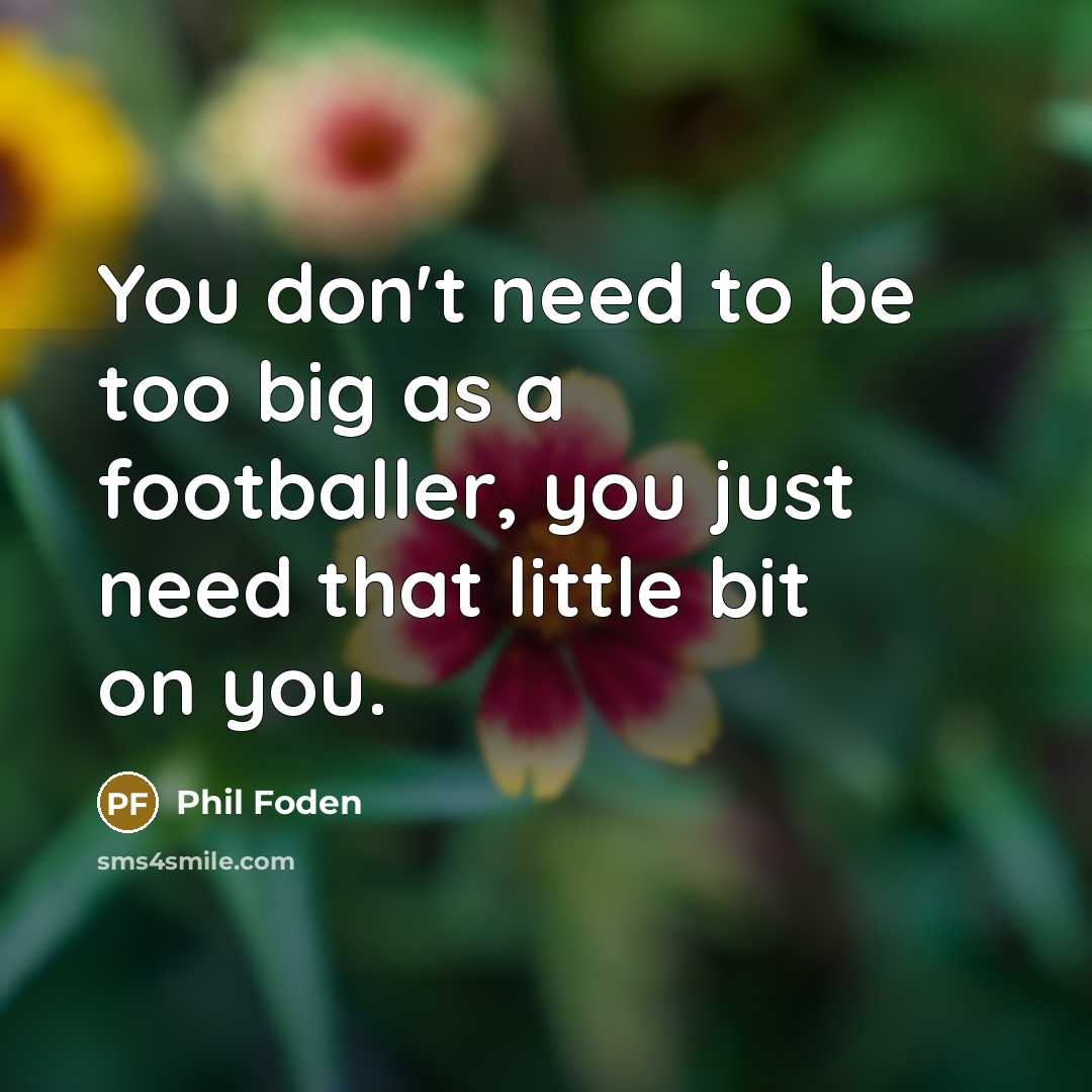 “You don't need to be too big as a footballer,…” quote by Phil Foden