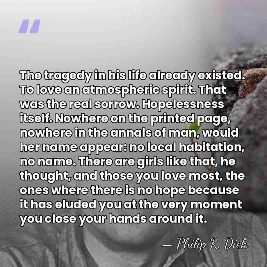 The tragedy in his life already existed. To love an atmospheric spirit.&hellip; - Philip K. Dick