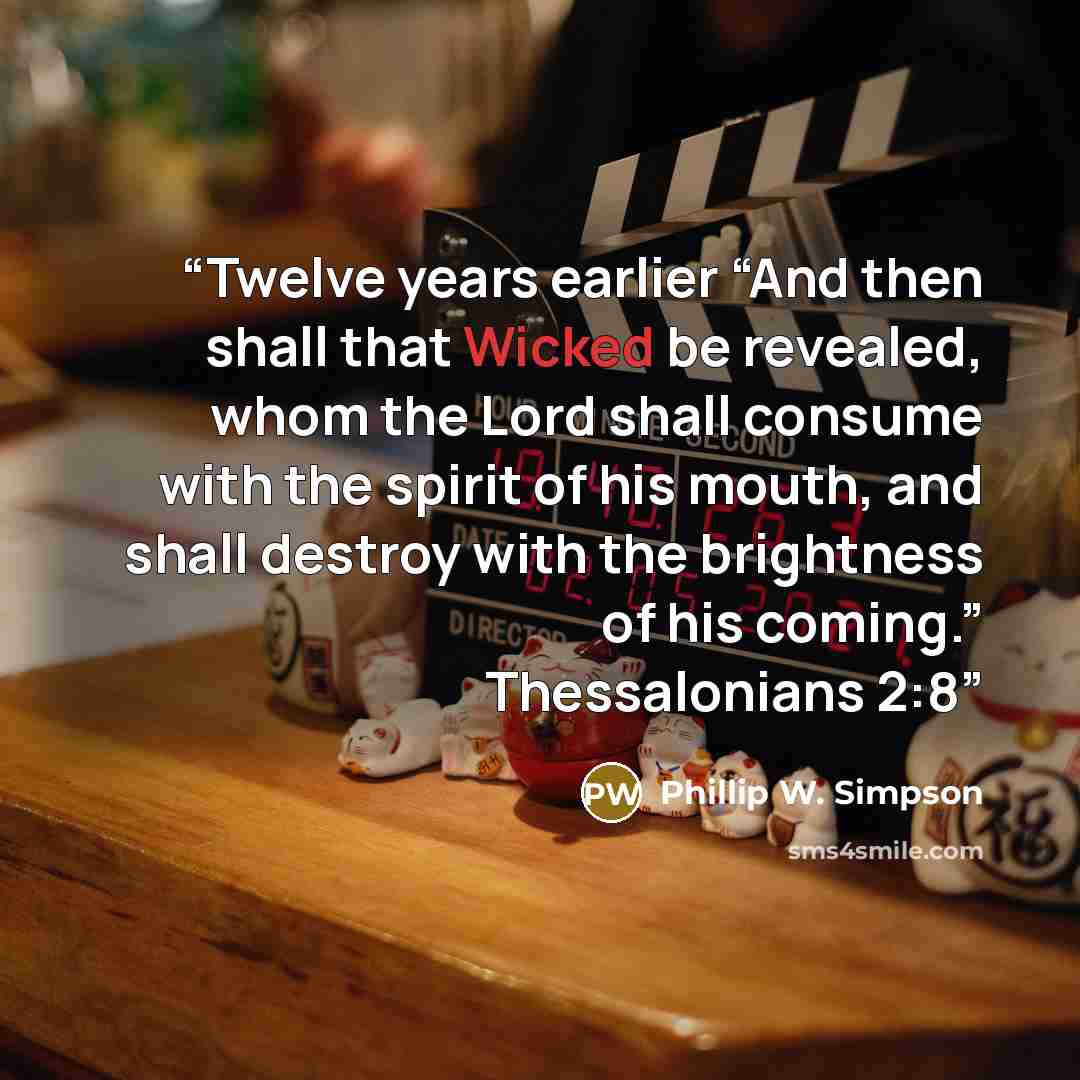 “Twelve years earlier “And then shall that Wicked be revealed, whom the Lord shall consume with the spirit of his mouth, and shall destroy with the brightness of his coming.” Thessalonians 2:8” quote by Phillip W. Simpson