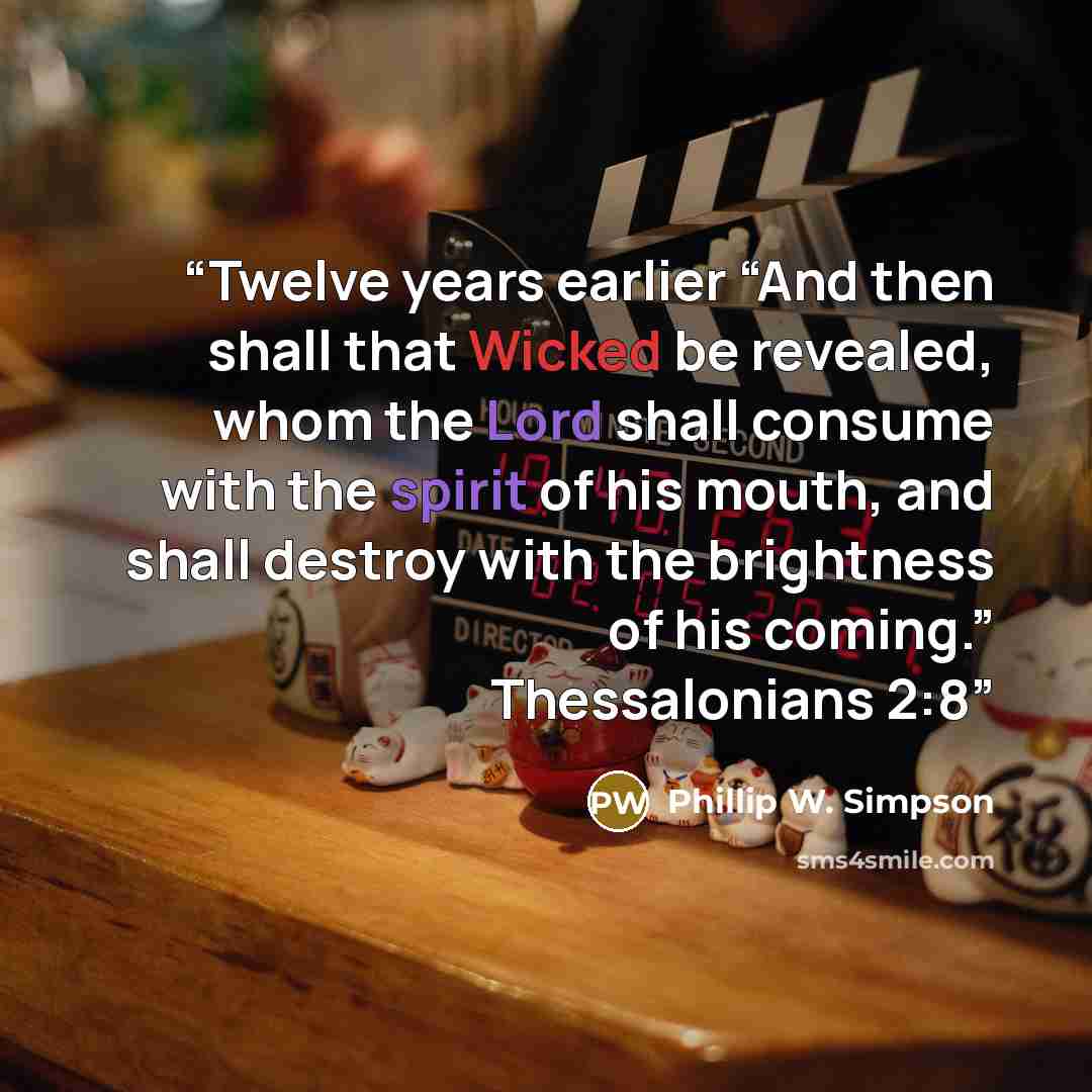 “Twelve years earlier “And then shall that Wicked be revealed, whom the Lord shall consume with the spirit of his mouth, and shall destroy with the brightness of his coming.” Thessalonians 2:8” quote by Phillip W. Simpson