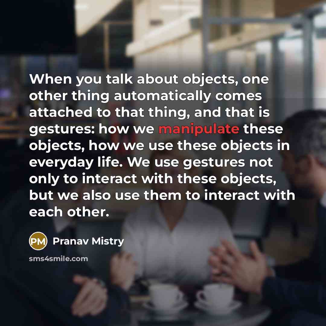 “When you talk about objects, one other thing automatically comes…” quote by Pranav Mistry