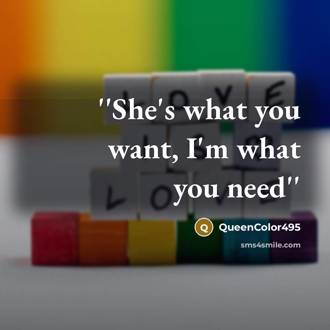 “''She's what you want, I'm what you need''…” quote by QueenColor495