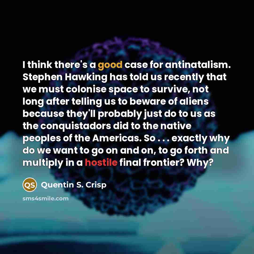 “I think there's a good case for antinatalism. Stephen Hawking…” quote by Quentin S. Crisp