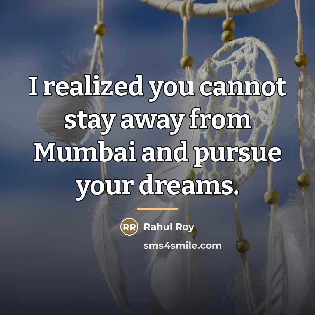 “I realized you cannot stay away from Mumbai and pursue…” quote by Rahul Roy