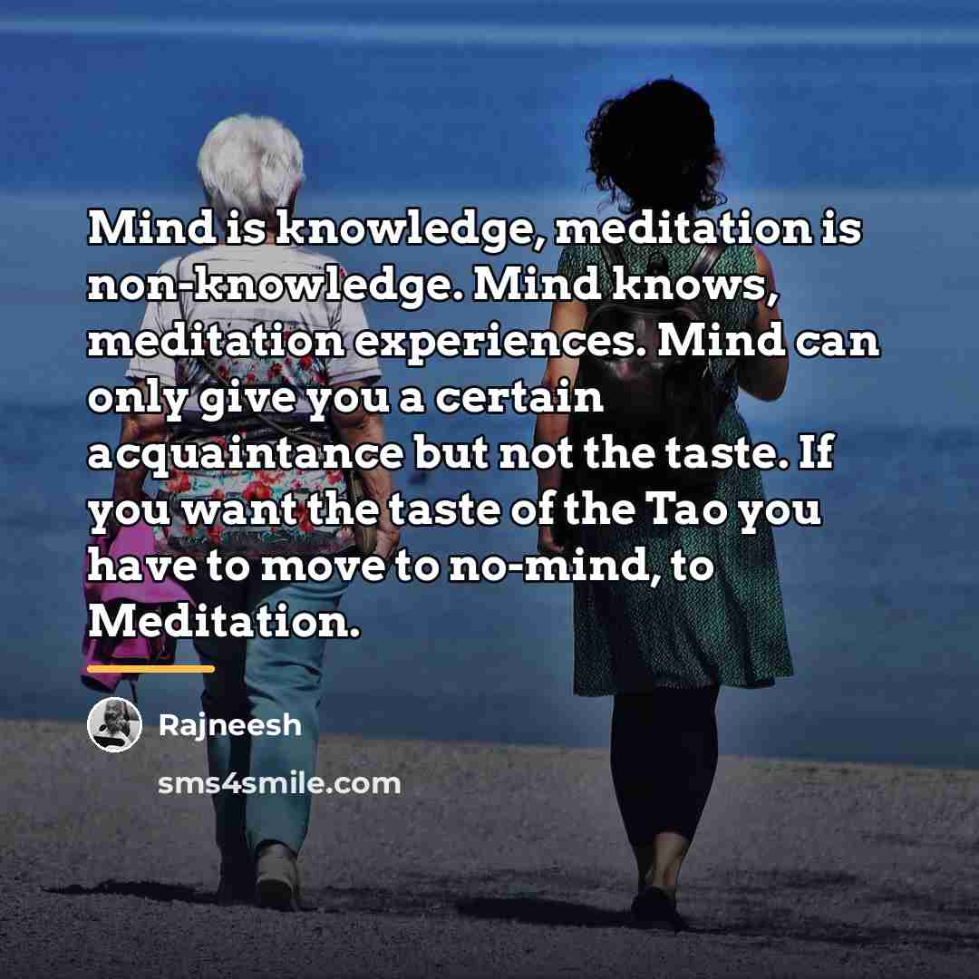 “Mind is knowledge, meditation is non-knowledge. Mind knows, meditation experiences.…” quote by Rajneesh