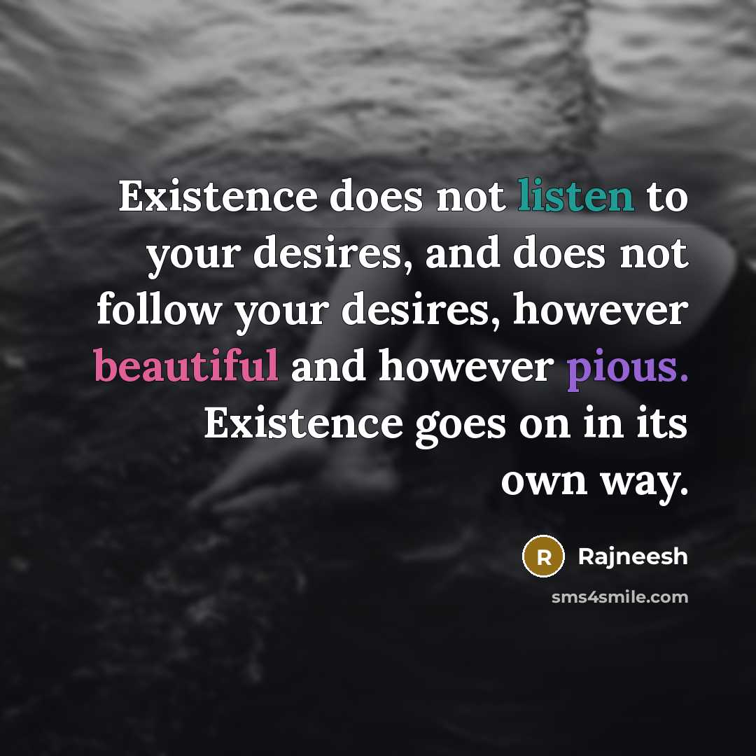 “Existence does not listen to your desires, and does not…” quote by Rajneesh