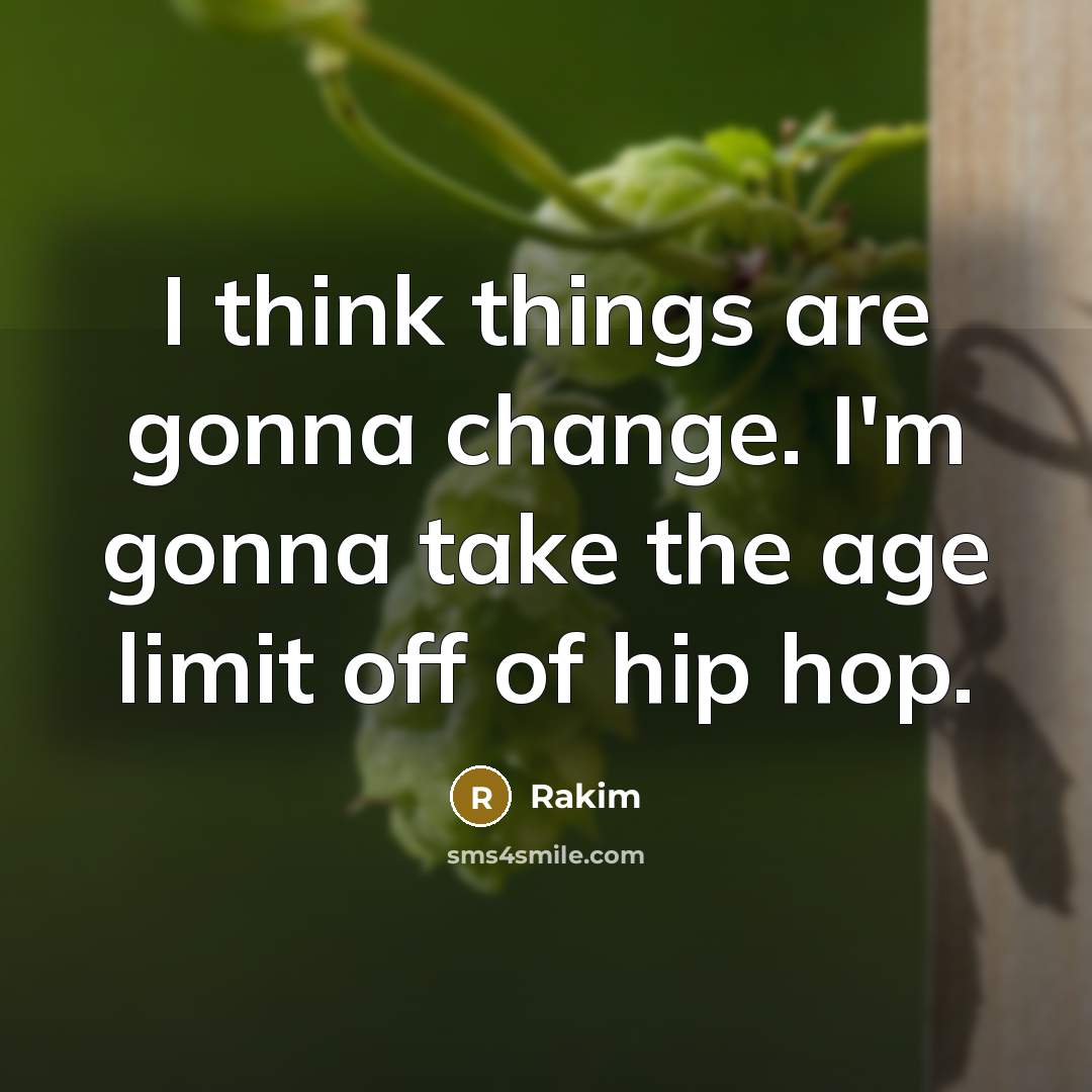 “I think things are gonna change. I'm gonna take the…” quote by Rakim