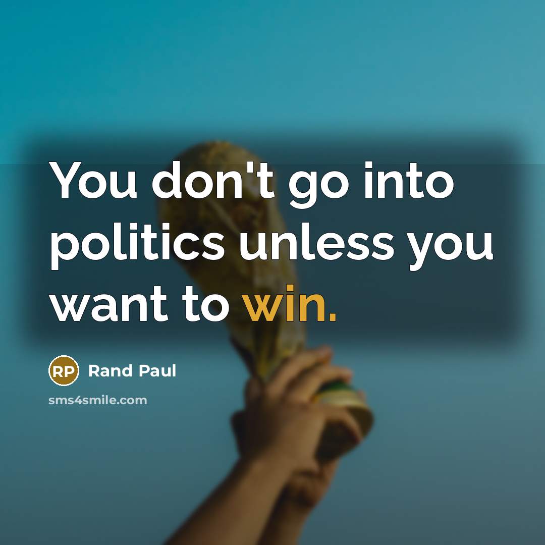 “You don't go into politics unless you want to win.…” quote by Rand Paul