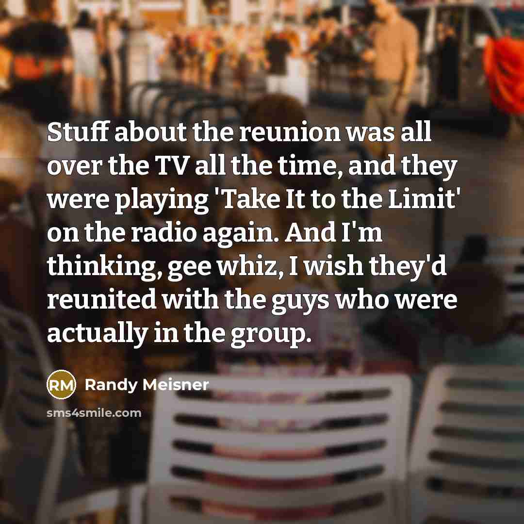 “Stuff about the reunion was all over the TV all…” quote by Randy Meisner