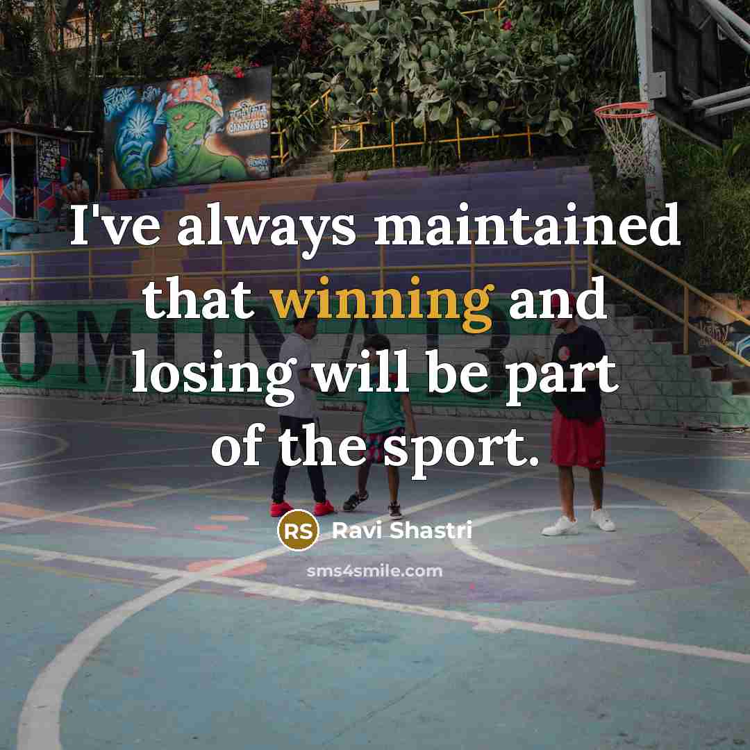 “I've always maintained that winning and losing will be part…” quote by Ravi Shastri