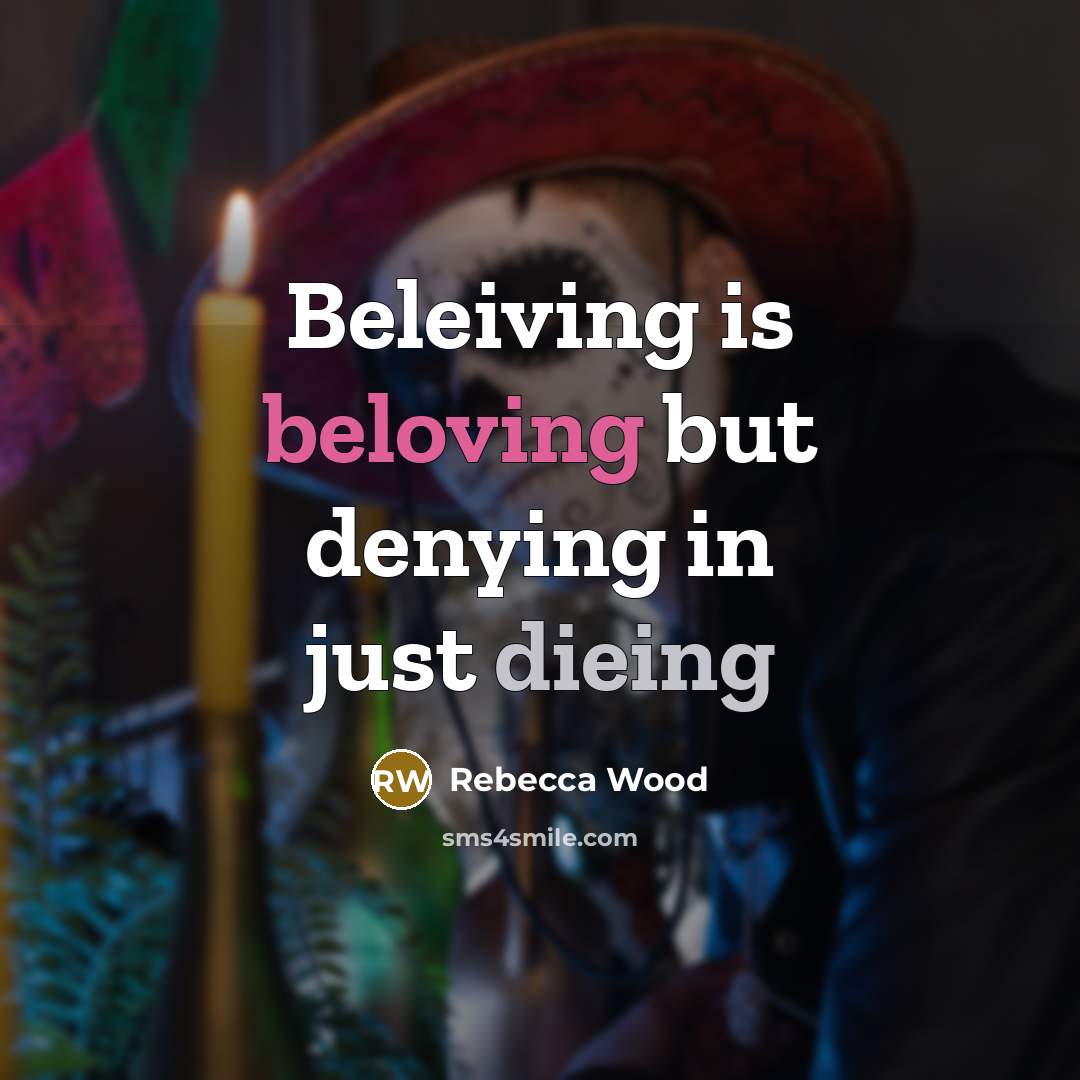 “Beleiving is beloving but denying in just dieing” quote by Rebecca Wood