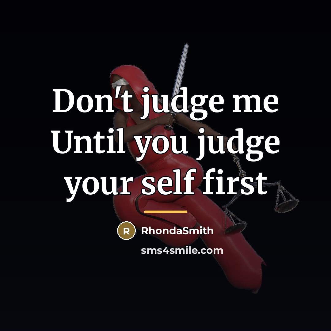 “Don't judge me Until you judge your self first…” quote by RhondaSmith
