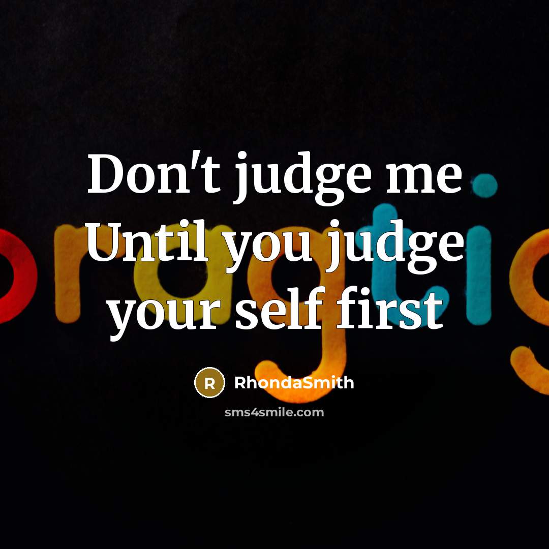 “Don't judge me Until you judge your self first” quote by RhondaSmith