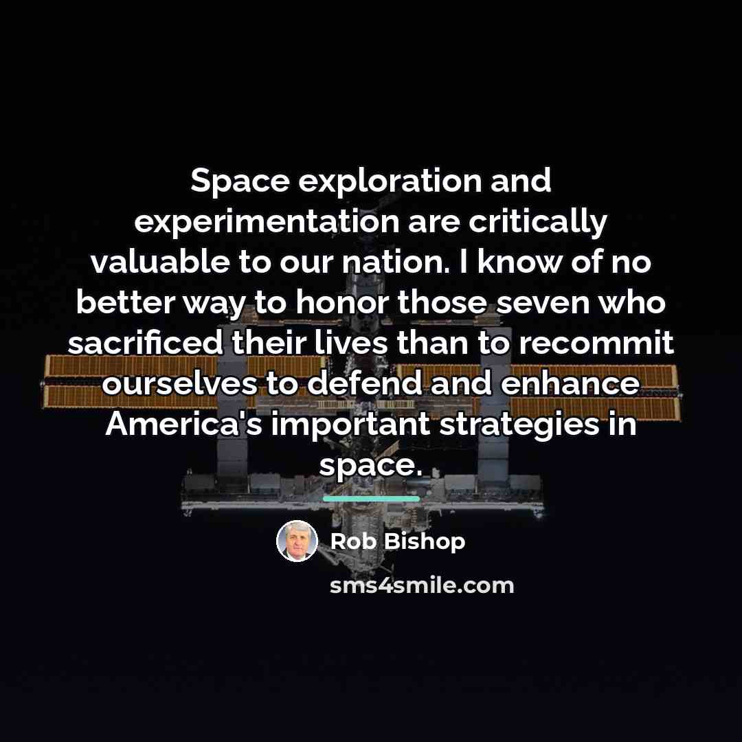“Space exploration and experimentation are critically valuable to our nation.…” quote by Rob Bishop