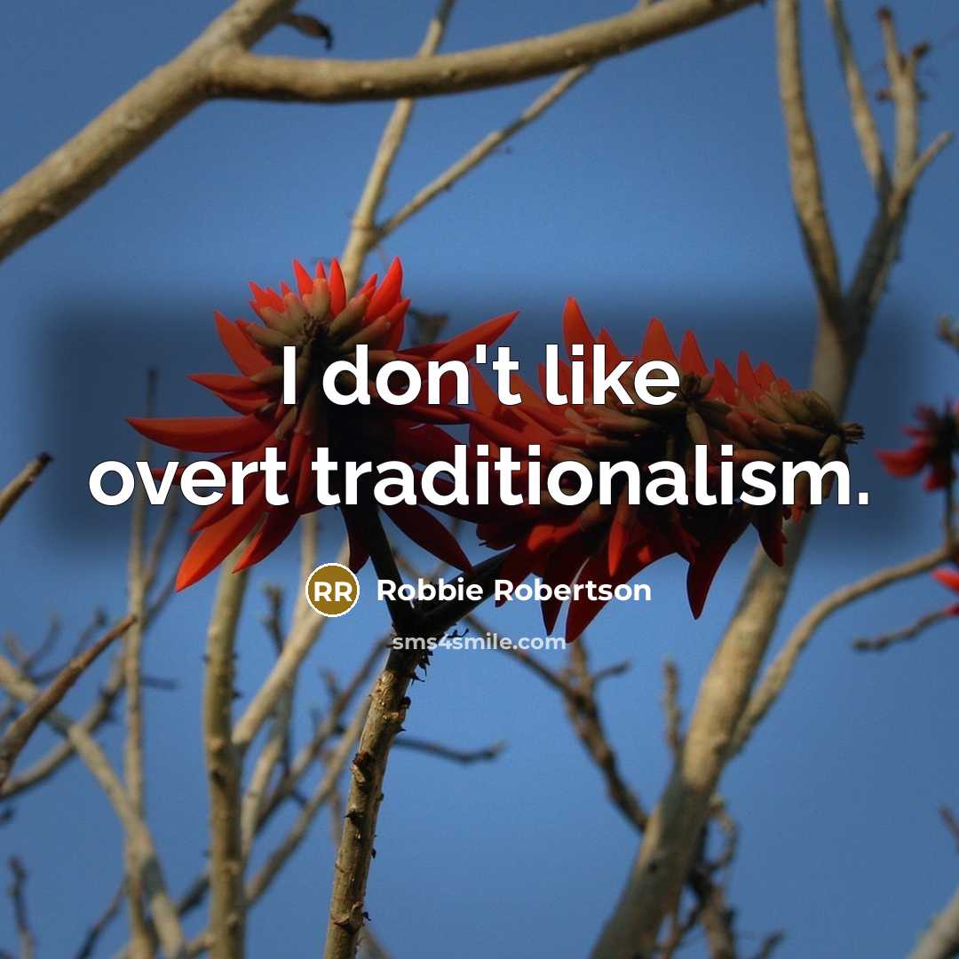 “I don't like overt traditionalism.…” quote by Robbie Robertson