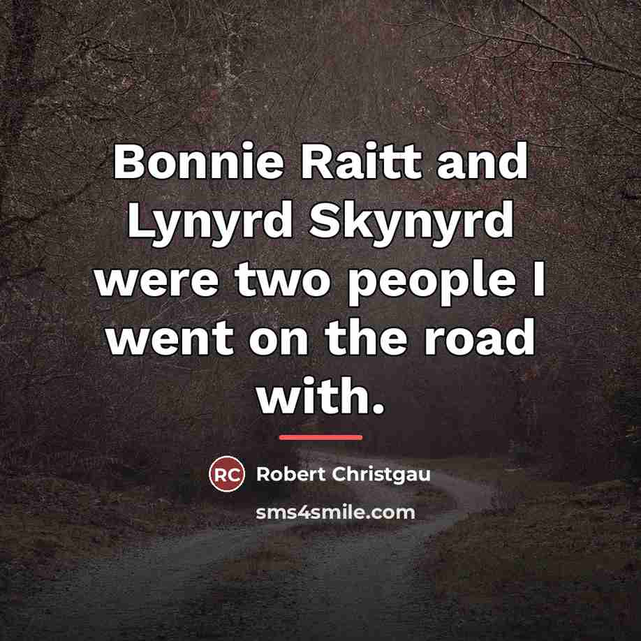 “Bonnie Raitt and Lynyrd Skynyrd were two people I went…” quote by Robert Christgau