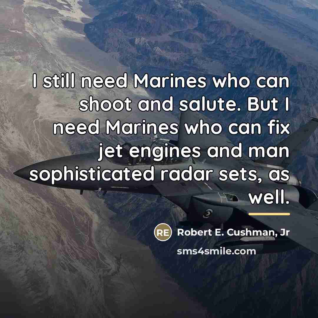 “I still need Marines who can shoot and salute. But…” quote by Robert E. Cushman Jr