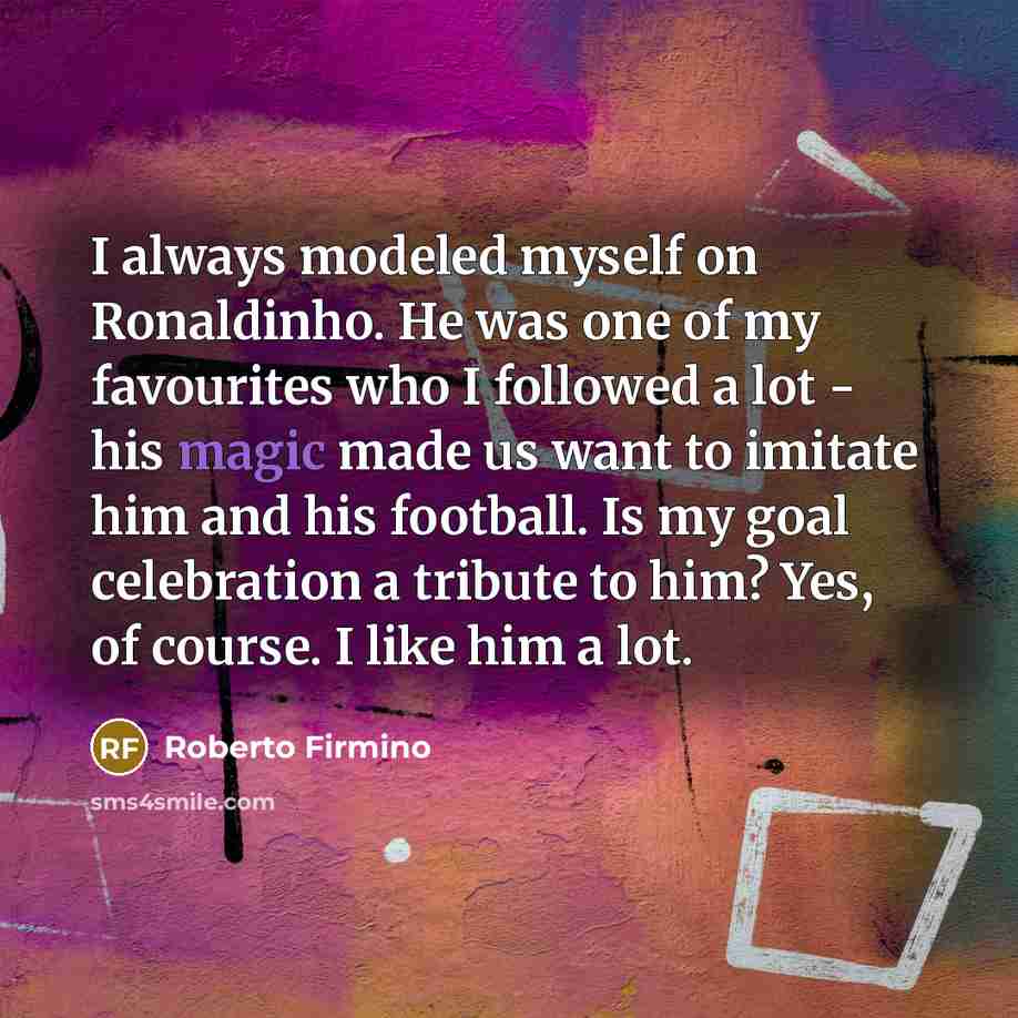 “I always modeled myself on Ronaldinho. He was one of…” quote by Roberto Firmino