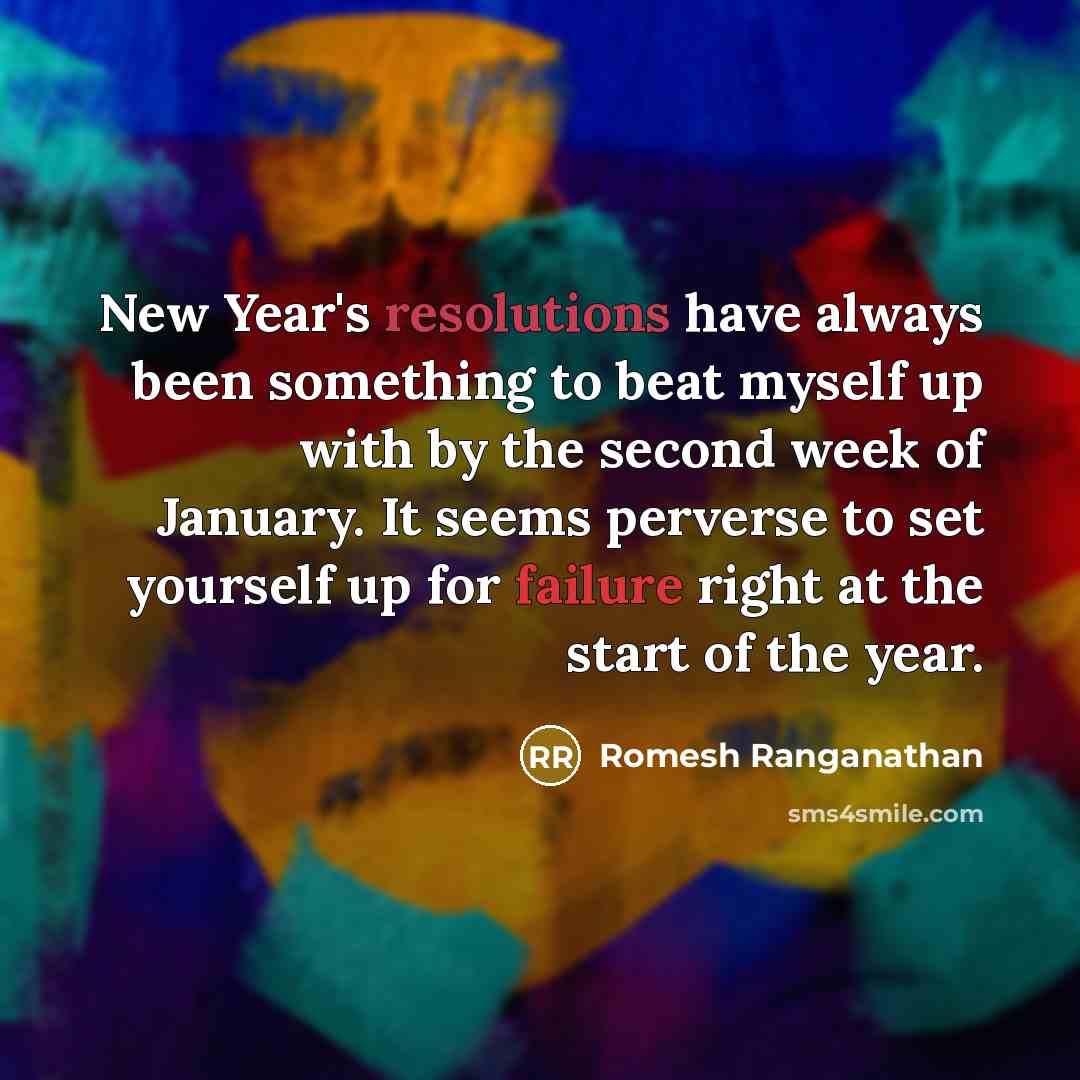 “New Year's resolutions have always been something to beat myself up with by the second week of January. It seems perverse to set yourself up for failure right at the start of the year.” quote by Romesh Ranganathan