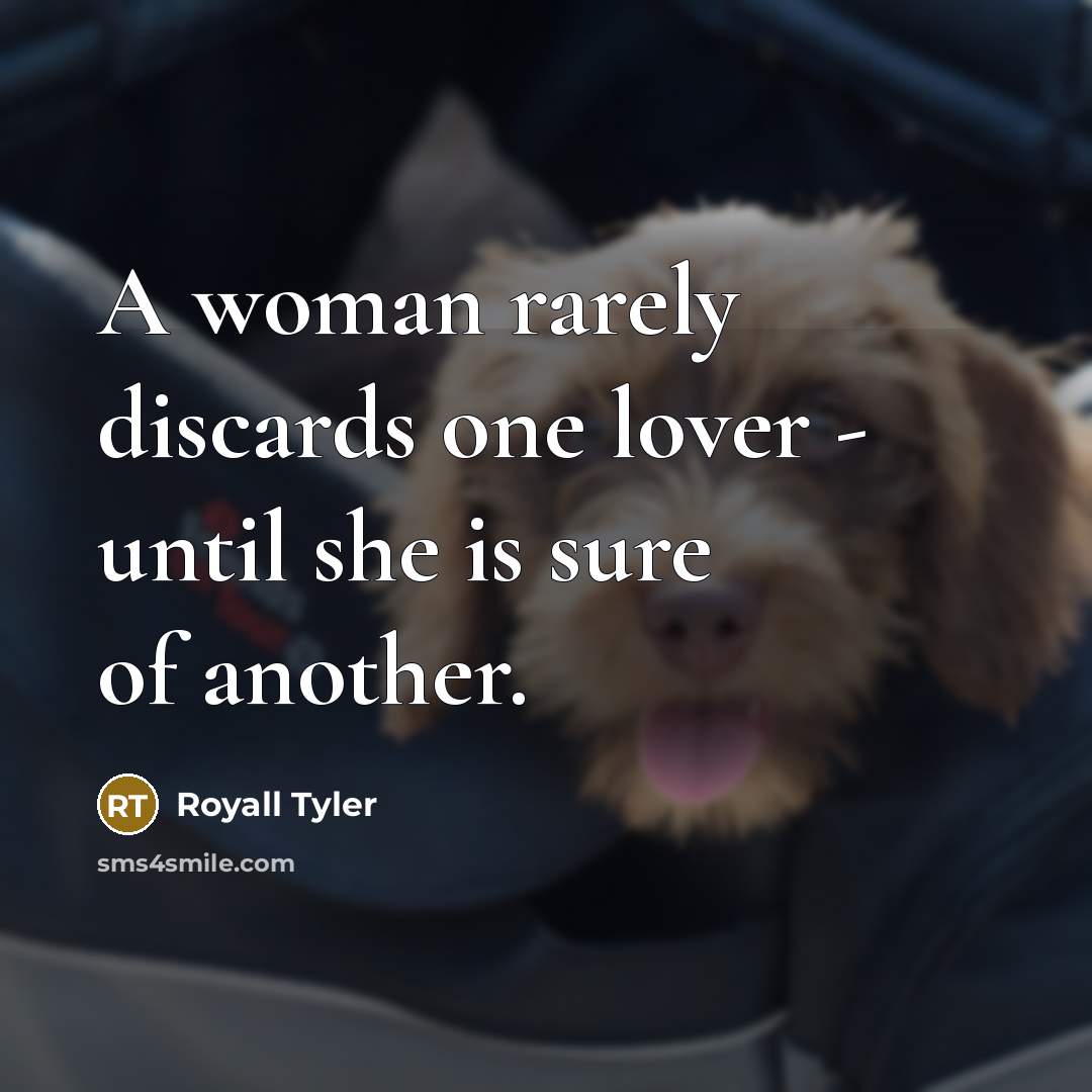 “A woman rarely discards one lover - until she is sure of another.” quote by Royall Tyler