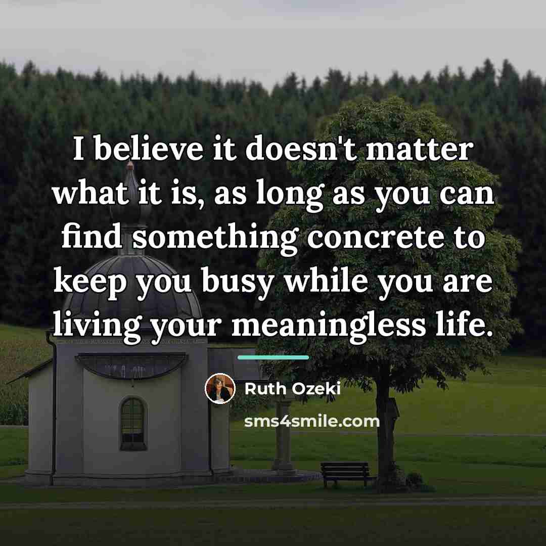 “I believe it doesn't matter what it is, as long…” quote by Ruth Ozeki