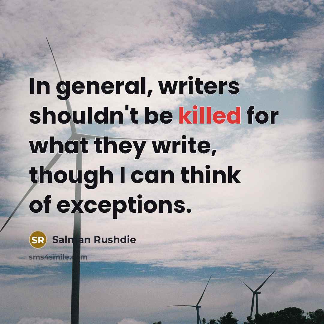 “In general, writers shouldn't be killed for what they write,…” quote by Salman Rushdie