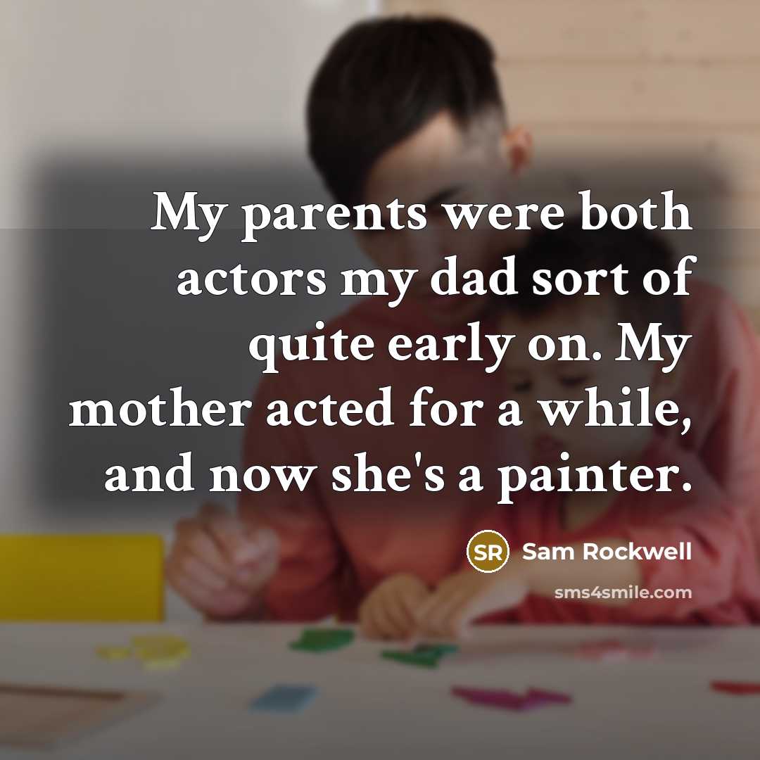 “My parents were both actors my dad sort of quite…” quote by Sam Rockwell