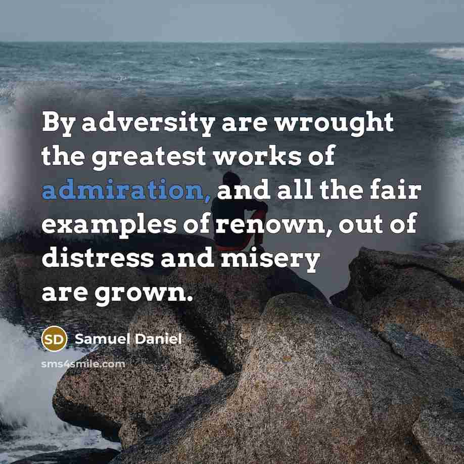 “By adversity are wrought the greatest works of admiration, and…” quote by Samuel Daniel