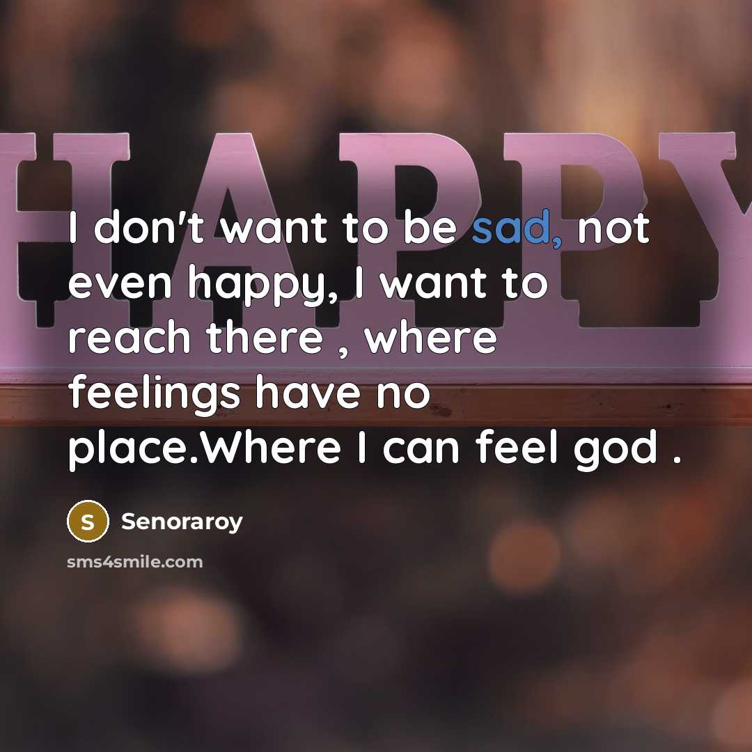 “I don't want to be sad, not even happy, I…” quote by Senoraroy