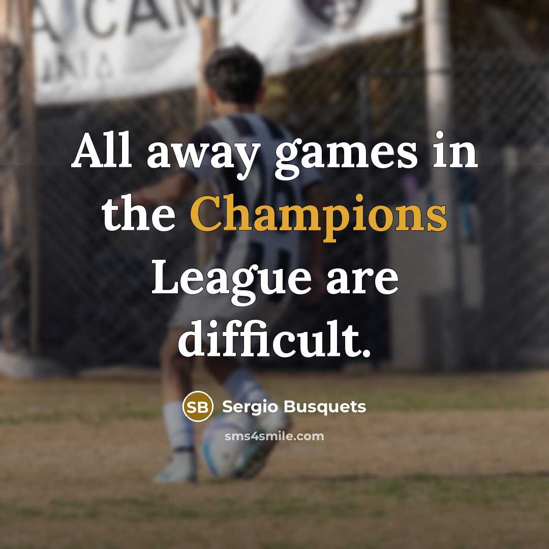 “All away games in the Champions League are difficult.” quote by Sergio Busquets