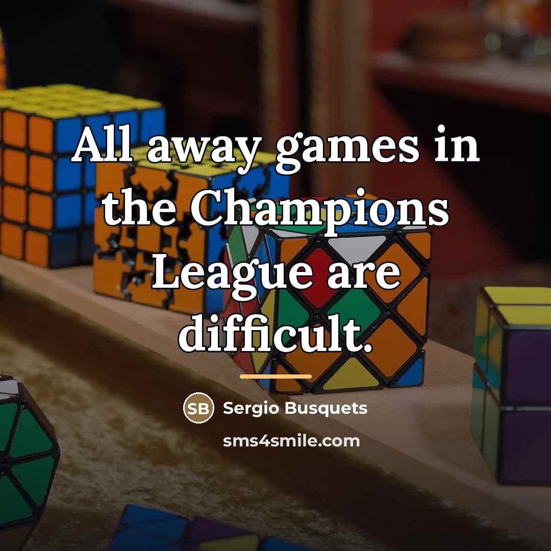 “All away games in the Champions League are difficult.…” quote by Sergio Busquets