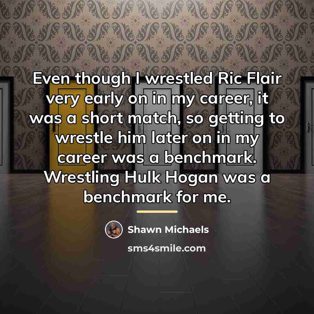 “Even though I wrestled Ric Flair very early on in…” quote by Shawn Michaels