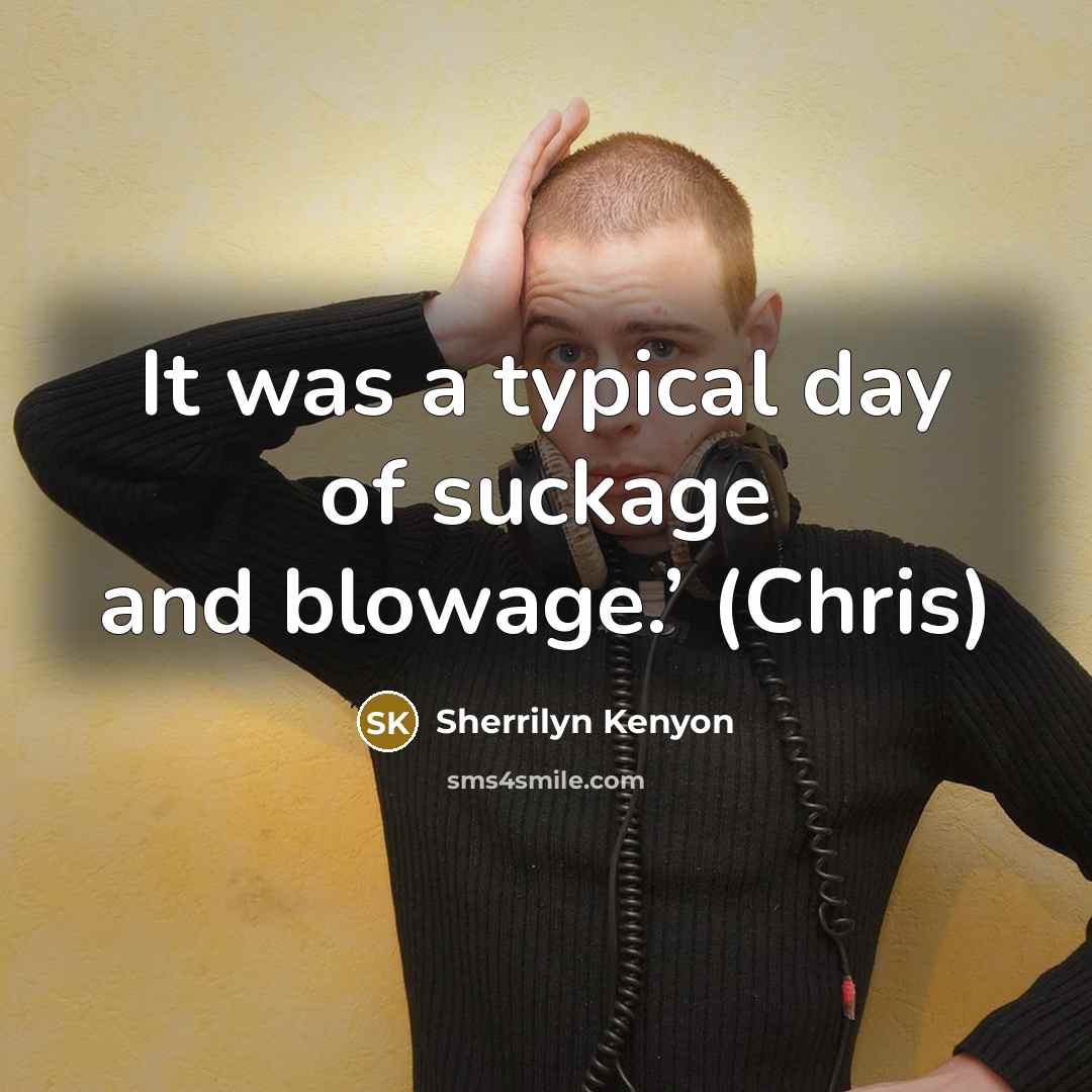 “It was a typical day of suckage and blowage.’ (Chris)…” quote by Sherrilyn Kenyon