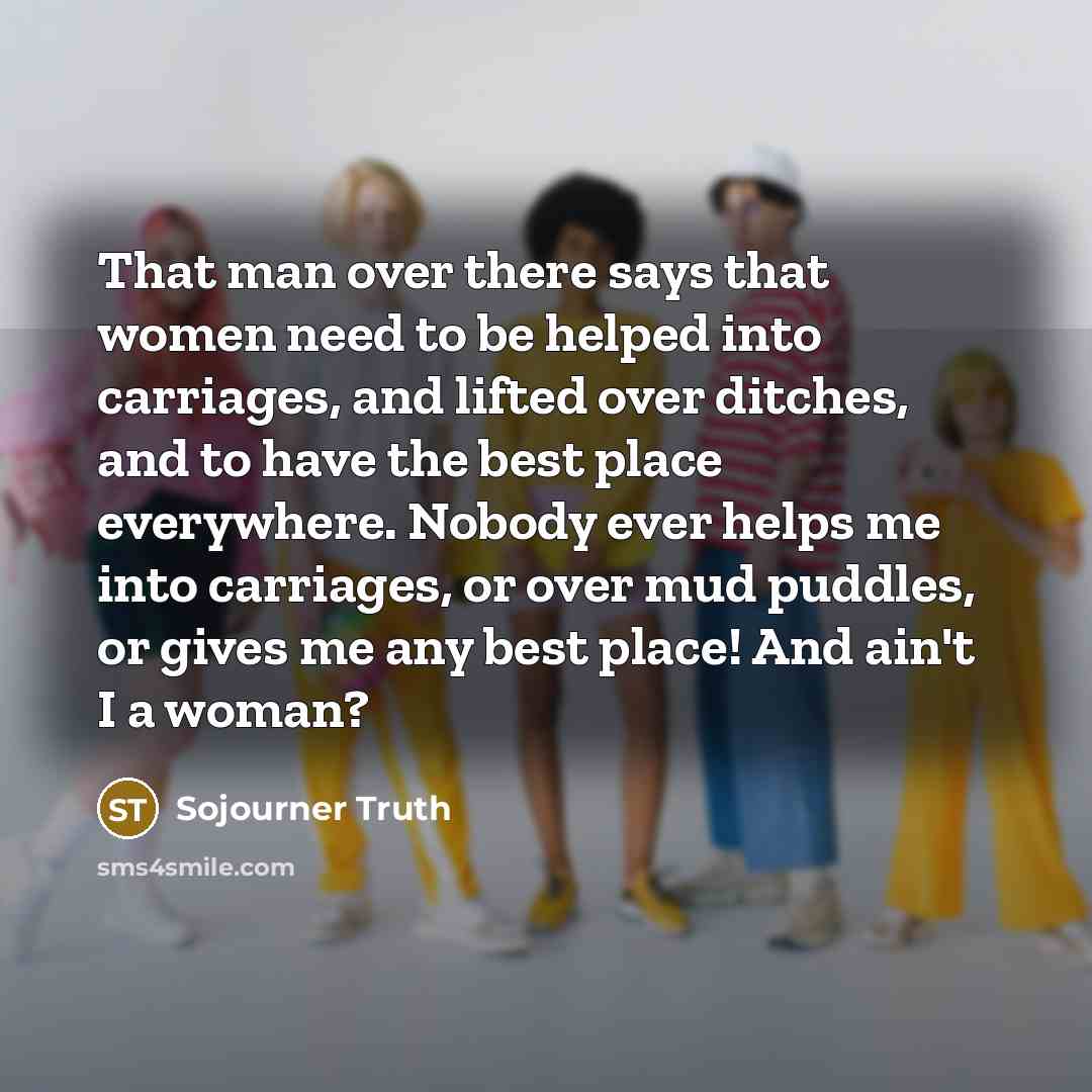 “That man over there says that women need to be…” quote by Sojourner Truth