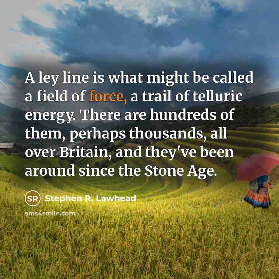 “A ley line is what might be called a field…” quote by Stephen R. Lawhead