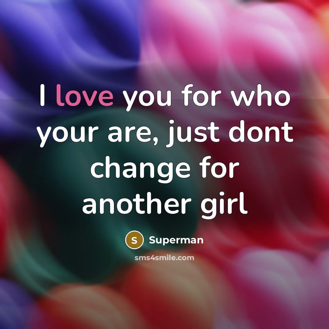 “I love you for who your are, just dont change…” quote by Superman