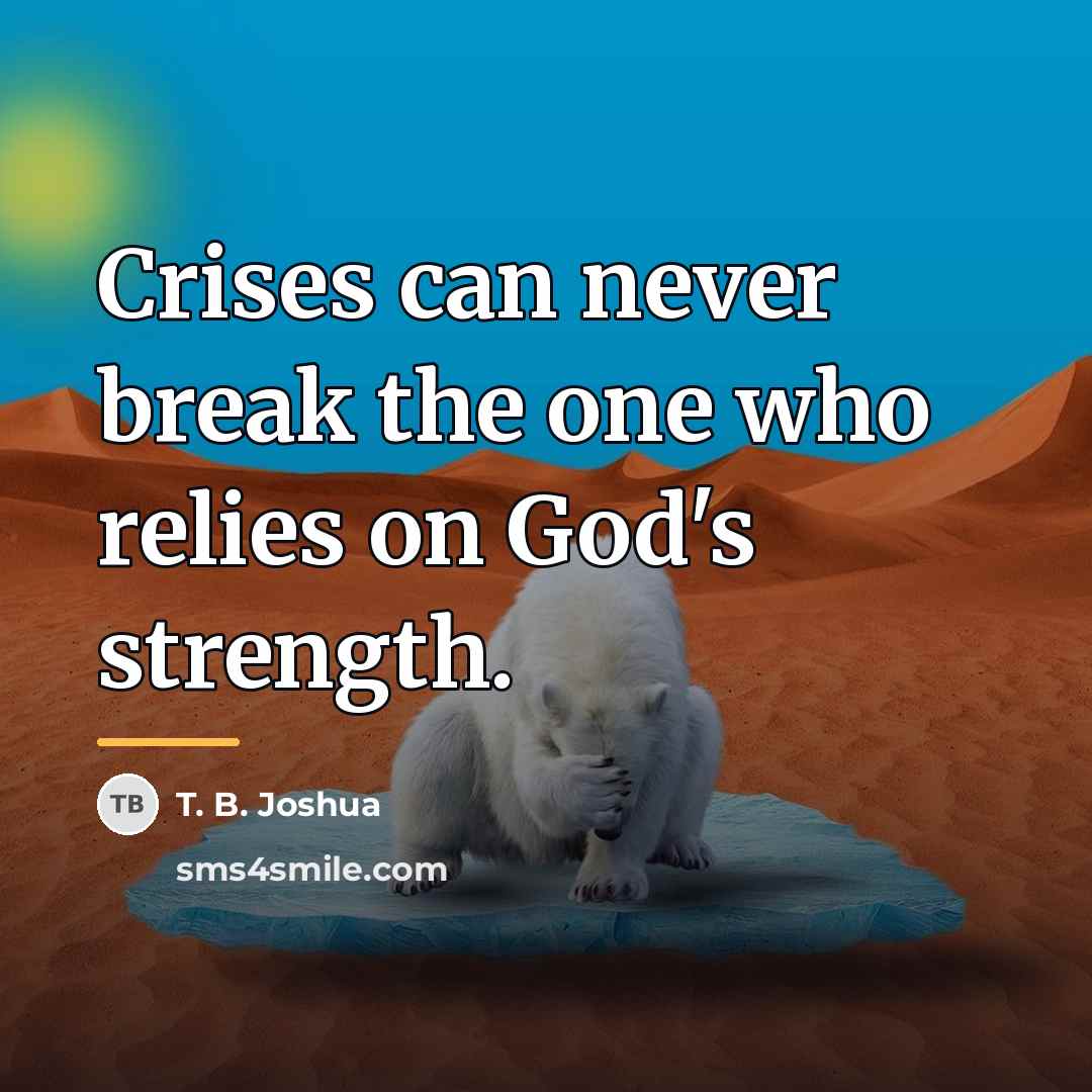 “Crises can never break the one who relies on God's…” quote by T. B. Joshua