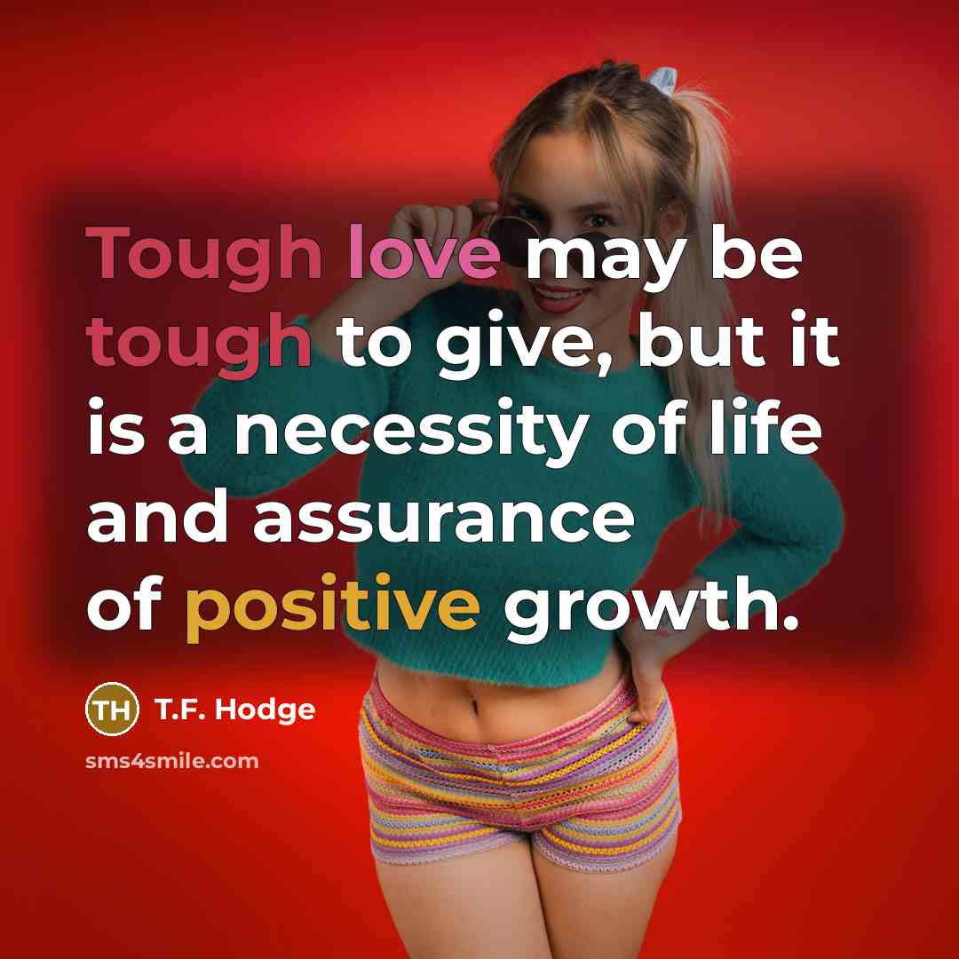 “Tough love may be tough to give, but it is…” quote by T.F. Hodge