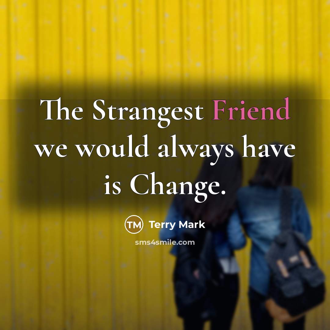 “The Strangest Friend we would always have is Change.…” quote by Terry Mark