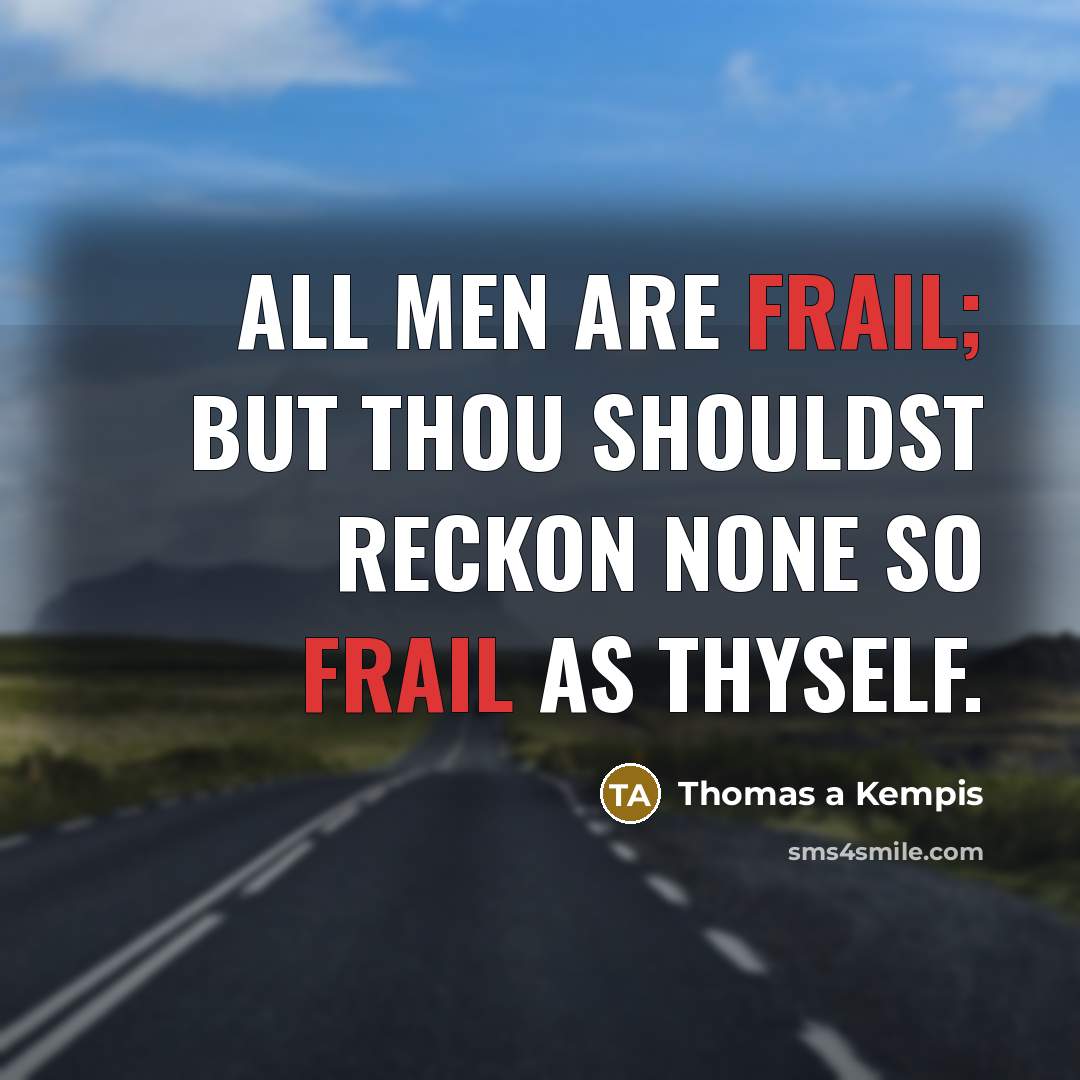 “All men are frail; but thou shouldst reckon none so…” quote by Thomas a Kempis