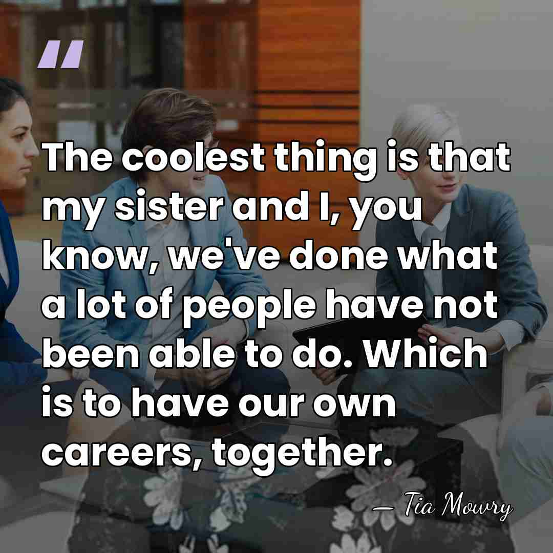 The coolest thing is that my sister and I, you know, we've&hellip; - Tia Mowry