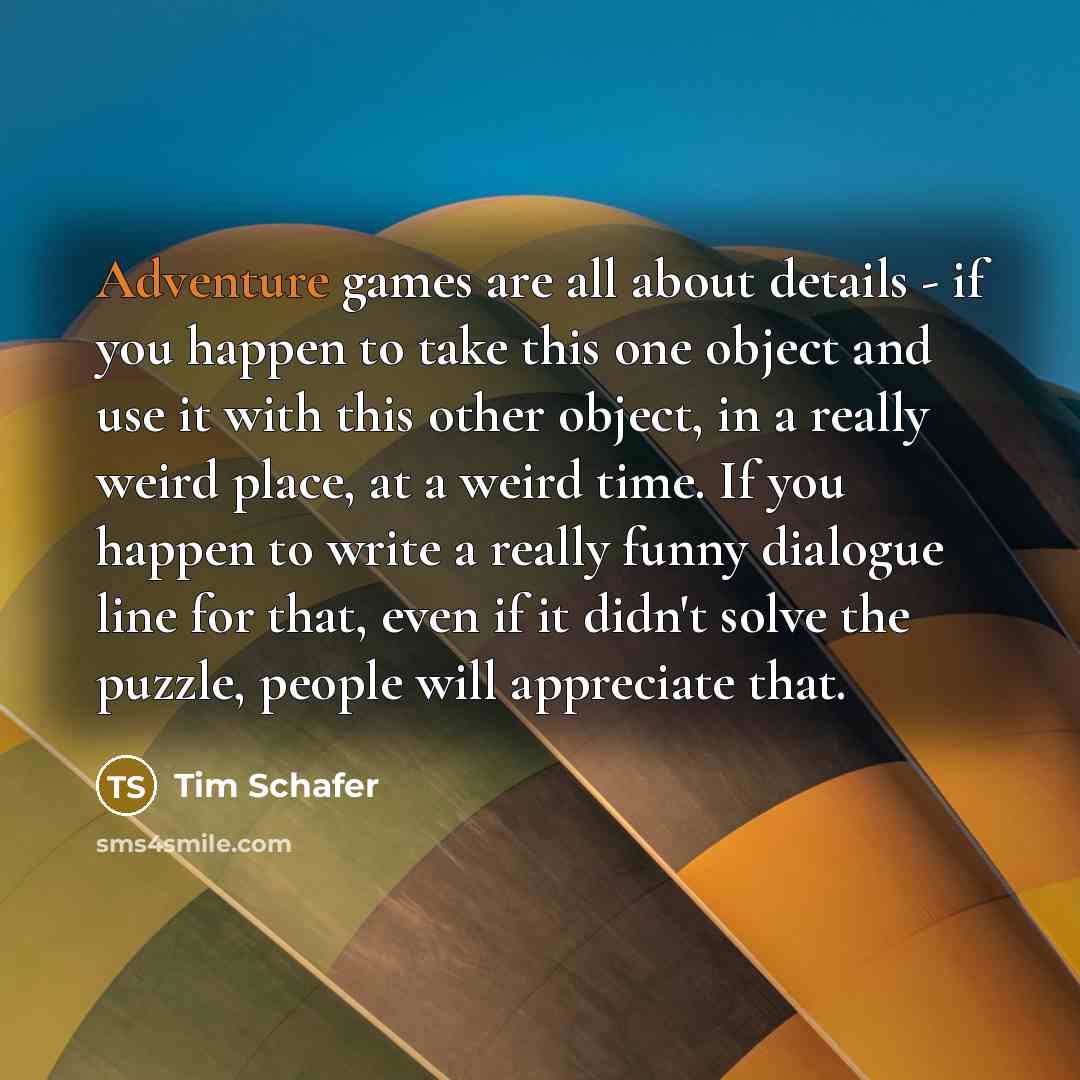 “Adventure games are all about details - if you happen…” quote by Tim Schafer