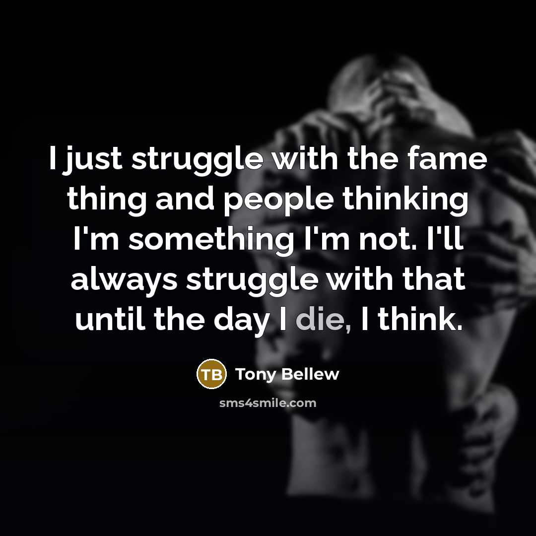 “I just struggle with the fame thing and people thinking…” quote by Tony Bellew