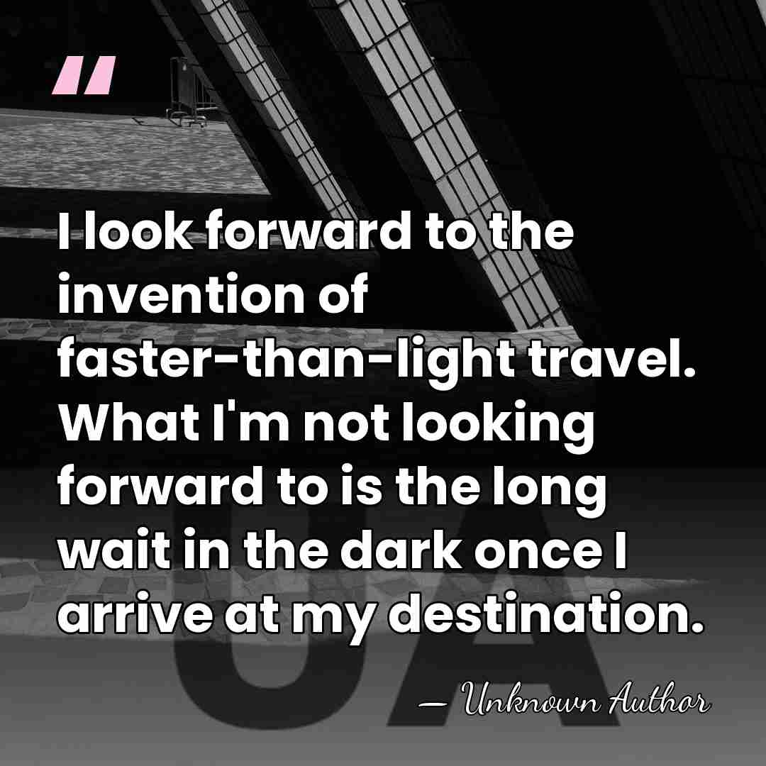 I look forward to the invention of faster-than-light travel. What I'm not&hellip; - Marc Beland