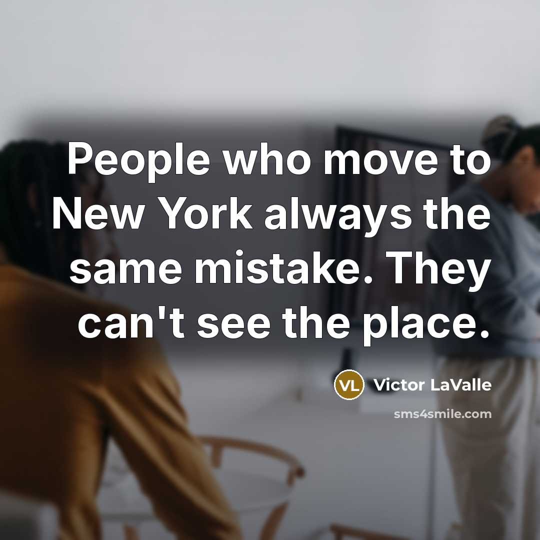 “People who move to New York always the same mistake.…” quote by Victor LaValle