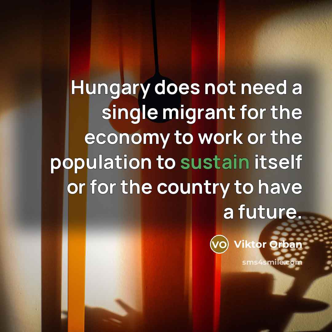 “Hungary does not need a single migrant for the economy…” quote by Viktor Orban